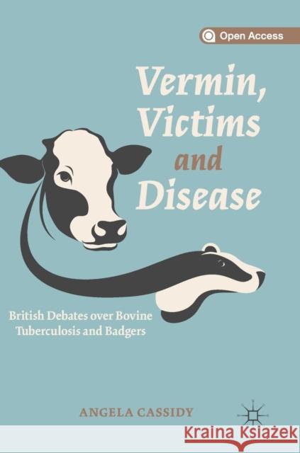 Vermin, Victims and Disease: British Debates Over Bovine Tuberculosis and Badgers Cassidy, Angela 9783030191856