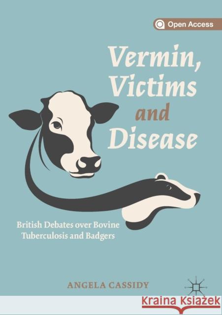Vermin, Victims and Disease: British Debates Over Bovine Tuberculosis and Badgers Angela Cassidy   9783030191887