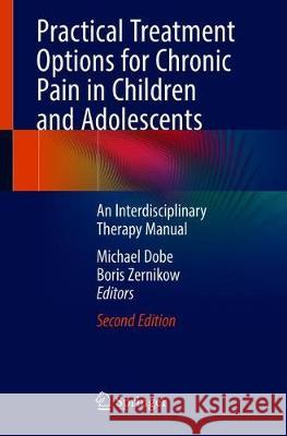 Practical Treatment Options for Chronic Pain in Children and Adolescents: An Interdisciplinary Therapy Manual Dobe, Michael 9783030192006