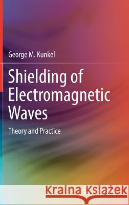 Shielding of Electromagnetic Waves: Theory and Practice Kunkel, George M. 9783030192372