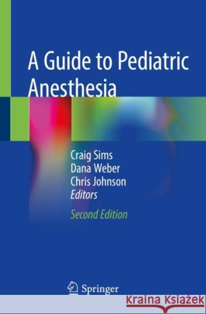 A Guide to Pediatric Anesthesia Sims, Craig 9783030192488 Springer International Publishing