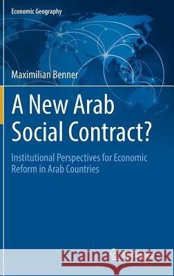 A New Arab Social Contract?: Institutional Perspectives for Economic Reform in Arab Countries Benner, Maximilian 9783030192693 Springer