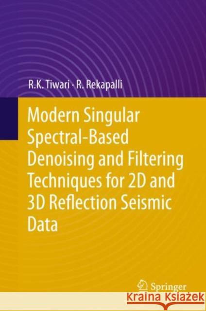 Modern Singular Spectral-Based Denoising and Filtering Techniques for 2D and 3D Reflection Seismic Data Tiwari, R.K.; Rekapalli, R. 9783030193034 Springer