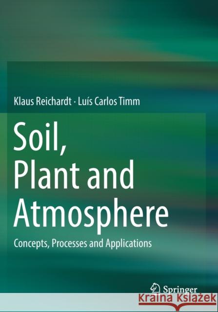 Soil, Plant and Atmosphere: Concepts, Processes and Applications Klaus Reichardt Lu 9783030193249