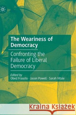The Weariness of Democracy: Confronting the Failure of Liberal Democracy Frausto, Obed 9783030193409