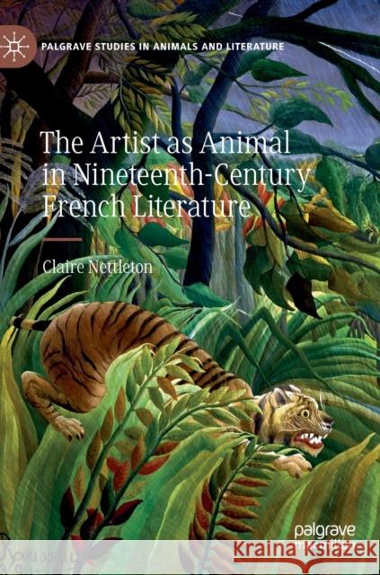 The Artist as Animal in Nineteenth-Century French Literature Nettleton, Claire 9783030193447