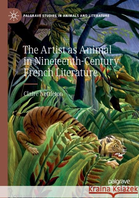 The Artist as Animal in Nineteenth-Century French Literature Claire Nettleton 9783030193478 Palgrave MacMillan