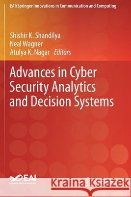 Advances in Cyber Security Analytics and Decision Systems Shishir K. Shandilya Neal Wagner Atulya K. Nagar 9783030193553