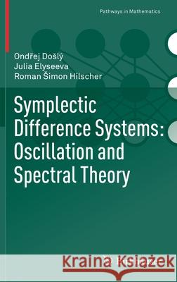 Symplectic Difference Systems: Oscillation and Spectral Theory Doslý, Ondrej; Elyseeva, Julia; Hilscher, Roman Simon 9783030193720 Birkhäuser