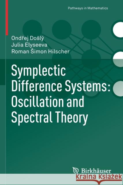Symplectic Difference Systems: Oscillation and Spectral Theory Ondřej Došlý, Julia Elyseeva, Roman Šimon Hilscher 9783030193751 Springer International Publishing