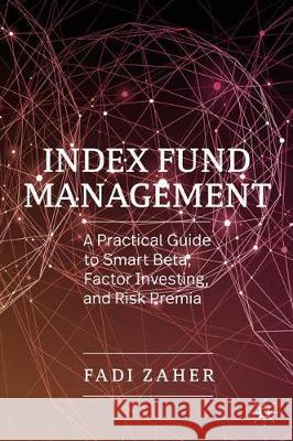 Index Fund Management: A Practical Guide to Smart Beta, Factor Investing, and Risk Premia Zaher, Fadi 9783030193997 Palgrave Macmillan