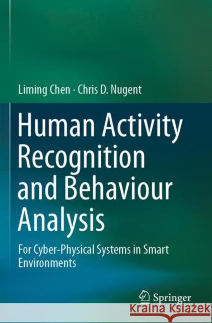 Human Activity Recognition and Behaviour Analysis: For Cyber-Physical Systems in Smart Environments Chen, Liming 9783030194109