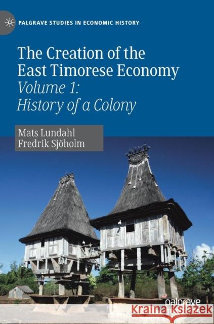 The Creation of the East Timorese Economy: Volume 1: History of a Colony Lundahl, Mats 9783030194659 Palgrave Macmillan