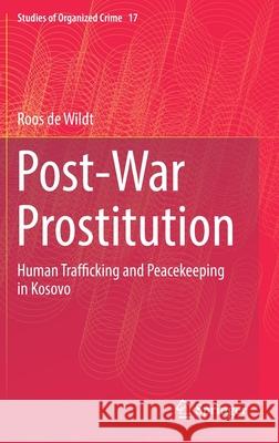 Post-War Prostitution: Human Trafficking and Peacekeeping in Kosovo De Wildt, Roos 9783030194734