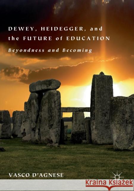 Dewey, Heidegger, and the Future of Education: Beyondness and Becoming Vasco D'Agnese 9783030194840 Palgrave MacMillan