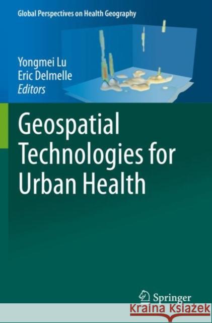 Geospatial Technologies for Urban Health Yongmei Lu Eric Delmelle 9783030195755