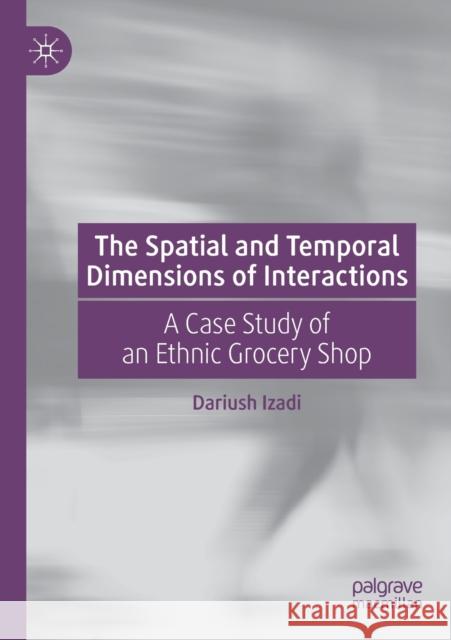 The Spatial and Temporal Dimensions of Interactions: A Case Study of an Ethnic Grocery Shop Dariush Izadi 9783030195861