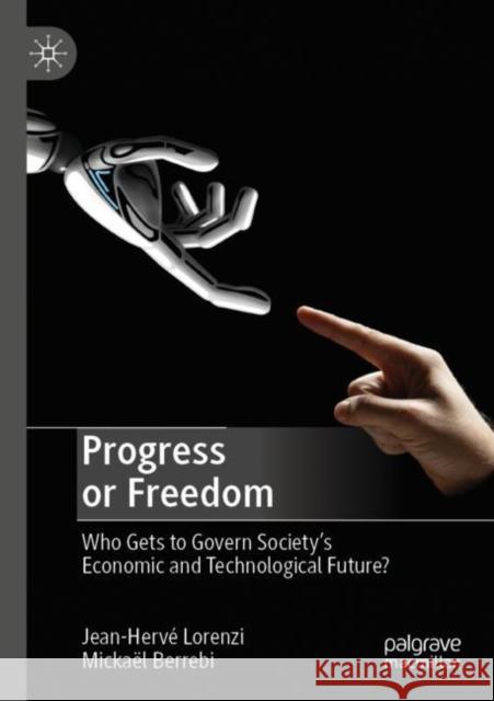Progress or Freedom: Who Gets to Govern Society's Economic and Technological Future? Lorenzi, Jean-Hervé 9783030195939 Palgrave Macmillan
