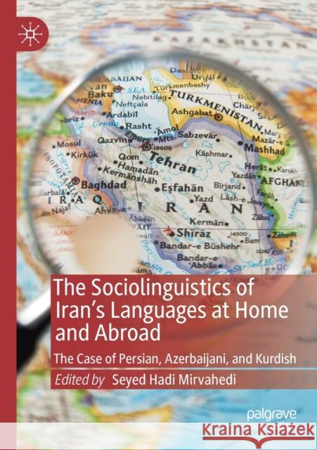 The Sociolinguistics of Iran's Languages at Home and Abroad: The Case of Persian, Azerbaijani, and Kurdish Seyed Hadi Mirvahedi 9783030196073 Palgrave MacMillan