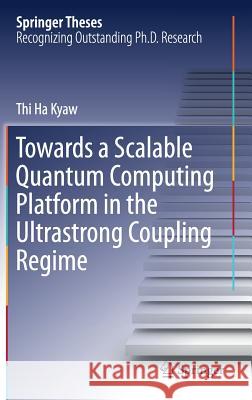 Towards a Scalable Quantum Computing Platform in the Ultrastrong Coupling Regime Thi Ha Kyaw 9783030196578 Springer