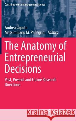 The Anatomy of Entrepreneurial Decisions: Past, Present and Future Research Directions Caputo, Andrea 9783030196844 Springer