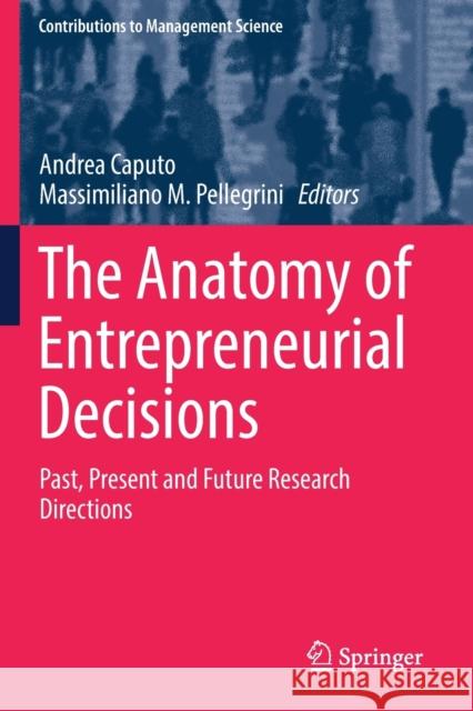 The Anatomy of Entrepreneurial Decisions: Past, Present and Future Research Directions Andrea Caputo Massimiliano M. Pellegrini 9783030196875 Springer