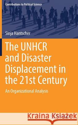 The Unhcr and Disaster Displacement in the 21st Century: An Organizational Analysis Hantscher, Sinja 9783030196882 Springer