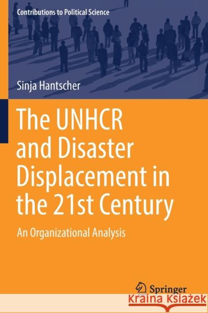 The Unhcr and Disaster Displacement in the 21st Century: An Organizational Analysis Sinja Hantscher 9783030196912 Springer