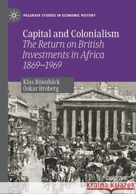 Capital and Colonialism: The Return on British Investments in Africa 1869-1969 R Oskar Broberg 9783030197131 Palgrave MacMillan