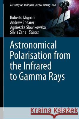 Astronomical Polarisation from the Infrared to Gamma Rays Roberto Mignani Andrew Shearer Agnieszka Slowikowska 9783030197148 Springer