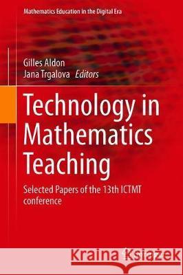 Technology in Mathematics Teaching: Selected Papers of the 13th Ictmt Conference Aldon, Gilles 9783030197407 Springer