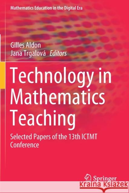 Technology in Mathematics Teaching: Selected Papers of the 13th Ictmt Conference Gilles Aldon Jana Trgalov 9783030197438 Springer