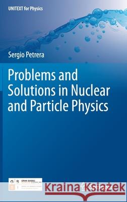 Problems and Solutions in Nuclear and Particle Physics Sergio Petrera 9783030197728 Springer