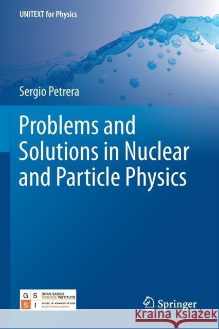 Problems and Solutions in Nuclear and Particle Physics Sergio Petrera 9783030197759 Springer