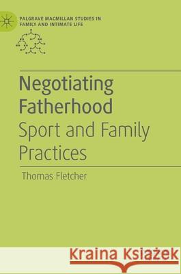 Negotiating Fatherhood: Sport and Family Practices Fletcher, Thomas 9783030197834