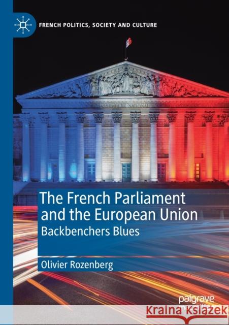 The French Parliament and the European Union: Backbenchers Blues Olivier Rozenberg 9783030197933