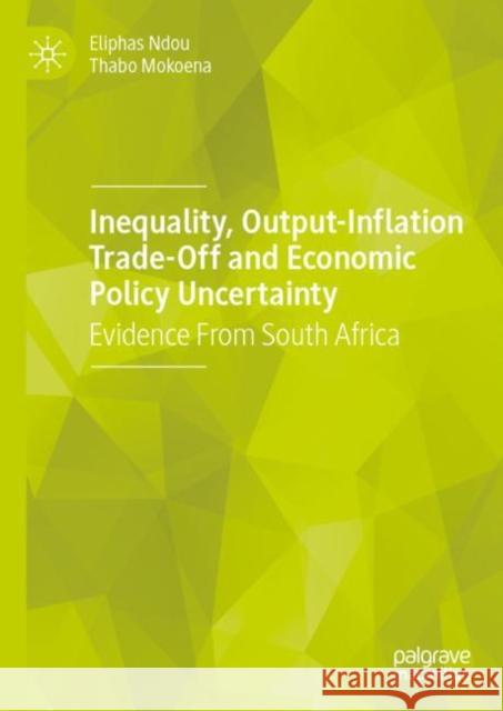 Inequality, Output-Inflation Trade-Off and Economic Policy Uncertainty: Evidence from South Africa Ndou, Eliphas 9783030198022 Palgrave MacMillan