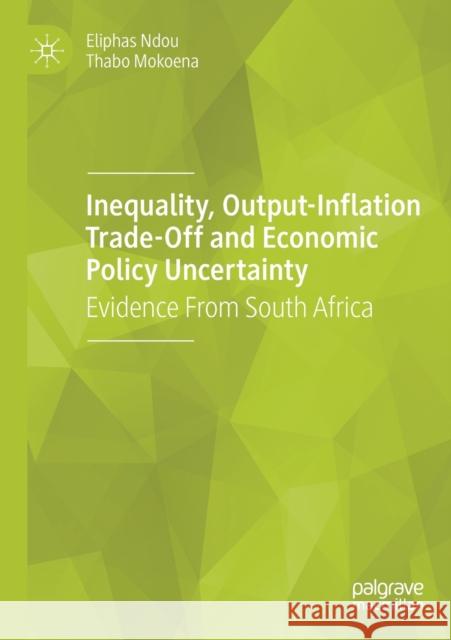 Inequality, Output-Inflation Trade-Off and Economic Policy Uncertainty: Evidence from South Africa Ndou, Eliphas 9783030198053