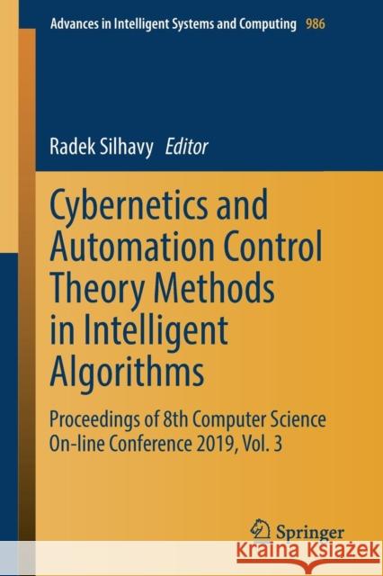 Cybernetics and Automation Control Theory Methods in Intelligent Algorithms: Proceedings of 8th Computer Science On-Line Conference 2019, Vol. 3 Silhavy, Radek 9783030198121 Springer