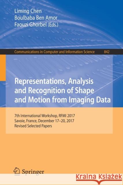 Representations, Analysis and Recognition of Shape and Motion from Imaging Data: 7th International Workshop, Rfmi 2017, Savoie, France, December 17-20 Chen, Liming 9783030198152