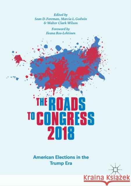 The Roads to Congress 2018: American Elections in the Trump Era Sean D. Foreman Marcia L. Godwin Walter Clark Wilson 9783030198213 Palgrave MacMillan