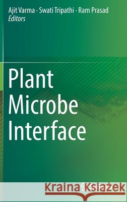 Plant Microbe Interface Ajit Varma Swati Tripathi Ram Prasad 9783030198305 Springer