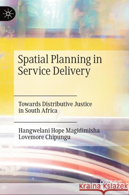 Spatial Planning in Service Delivery: Towards Distributive Justice in South Africa Magidimisha, Hangwelani Hope 9783030198497