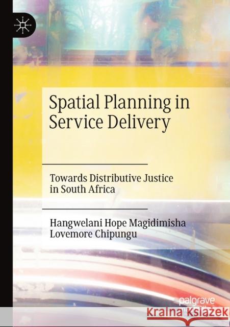 Spatial Planning in Service Delivery: Towards Distributive Justice in South Africa Hangwelani Hope Magidimisha Lovemore Chipungu 9783030198527