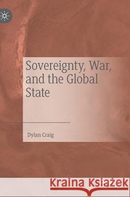 Sovereignty, War, and the Global State Dylan Craig 9783030198855 Palgrave MacMillan