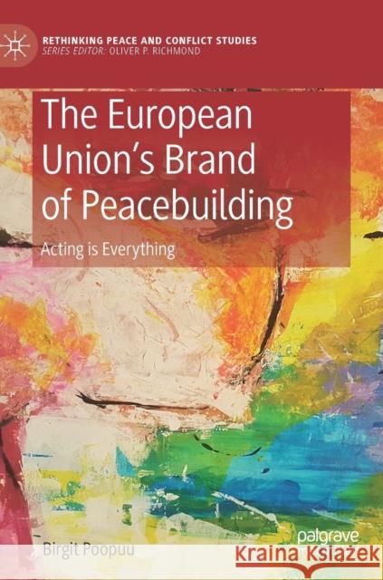 The European Union's Brand of Peacebuilding: Acting Is Everything Poopuu, Birgit 9783030198893 Palgrave MacMillan