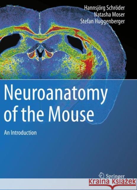 Neuroanatomy of the Mouse: An Introduction Schr Natasha Moser Stefan Huggenberger 9783030199005 Springer