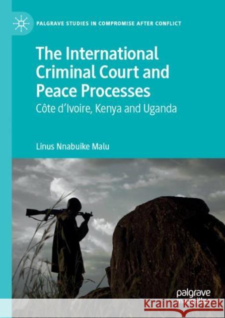 The International Criminal Court and Peace Processes: Cȏte d'Ivoire, Kenya and Uganda Malu, Linus Nnabuike 9783030199043 Palgrave MacMillan