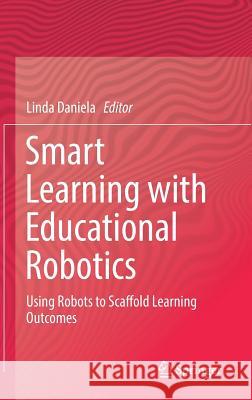 Smart Learning with Educational Robotics: Using Robots to Scaffold Learning Outcomes Daniela, Linda 9783030199128 Springer