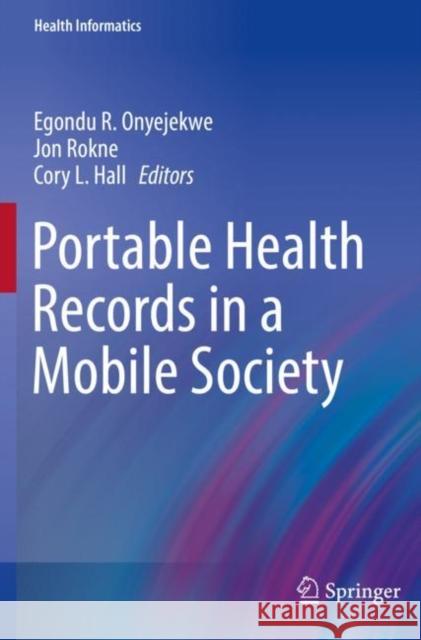 Portable Health Records in a Mobile Society Egondu R. Onyejekwe Jon Rokne Cory L. Hall 9783030199395